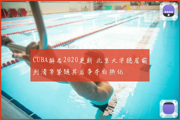 CUBA排名2020更新 北京大学稳居前列清华紧随其后争夺白热化